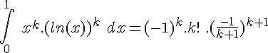 4$ \int_0^1\ x^k.(ln(x))^k\ dx = (-1)^k.k!\ .(\frac{-1}{k+1})^{k+1}